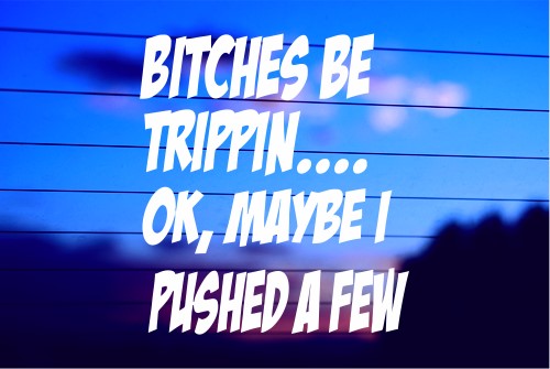 BITCHES BE TRIPPIN….. CAR DECAL STICKER