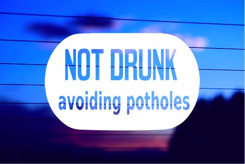NOT DRUNK, AVOIDING POTHOLES CAR DECAL STICKER