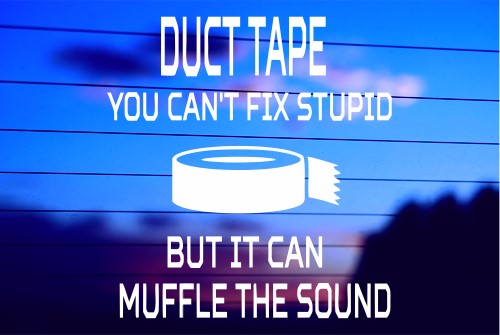 DUCT TAPE CAN’T FIX STUPID CAR DECAL STICKER