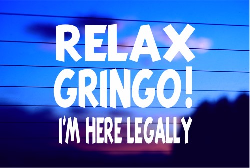 RELAX GRINGO! I’M HERE LEGALLY CAR DECAL STICKER