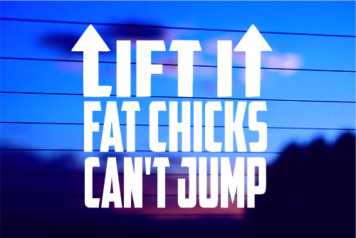 LIFT IT FAT CHICKS CAN’T JUMP CAR DECAL STICKER