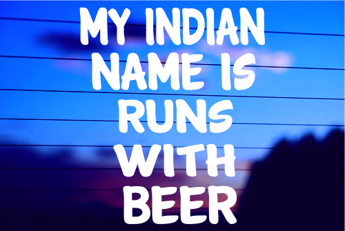 MY INDIAN NAME IS RUNS WITH BEERS CAR DECAL STICKER