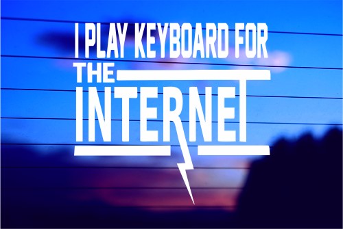 I PLAY KEYBOARD FOR THE INTERNET CAR DECAL STICKER
