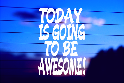 TODAY IS GOING TO BE AWESOME CAR DECAL STICKER