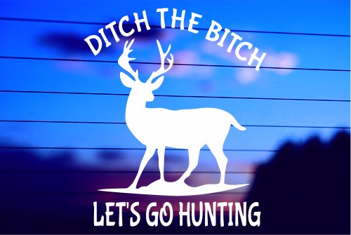 DITCH THE BITCH – LET’S GO HUNTING CAR DECAL STICKER