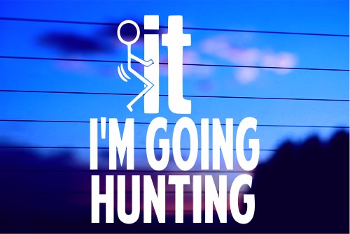 SCREW IT – I’M GOING HUNTING CAR DECAL STICKER