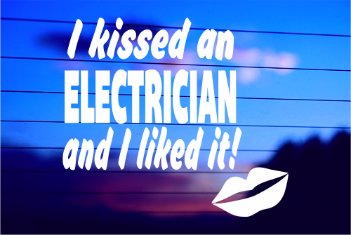I KISSED AN ELECTRICIAN AND I LIKED IT! CAR DECAL STICKER