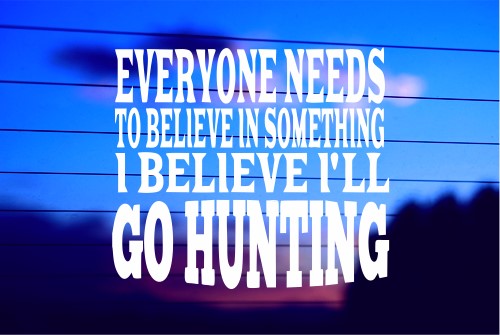 EVERYONE NEEDS SOMETHING TO BELIEVE IN – HUNTING CAR DECAL STICKER
