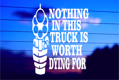 NOTHING IN THIS TRUCK IS WORTH DYING FOR CAR DECAL STICKER