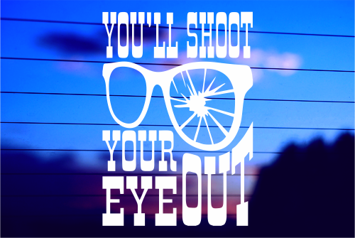 YOU’LL SHOOT YOUR EYE OUT CAR DECAL STICKER