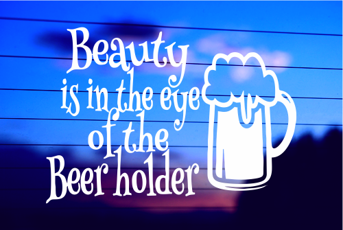 BEAUTY IS IN THE EYE OF THE BEER HOLDER CAR DECAL STICKER