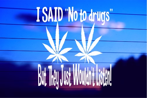 I SAID NO TO DRUGS BUT THEY WOULDN’T LISTEN CAR DECAL STICKER