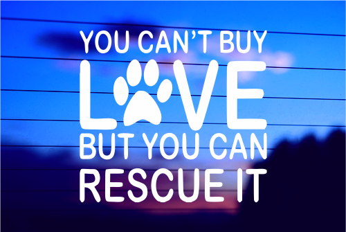 YOU CAN’T BUY LOVE, BUT YOU CAN RESCUE IT CAR DECAL STICKER