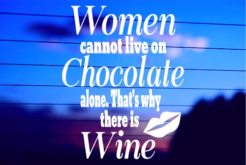 WOMEN CANNOT LIVE ON CHOCOLATE ALONE. THAT’S WHY THERE IS WINE CAR DECAL STICKER