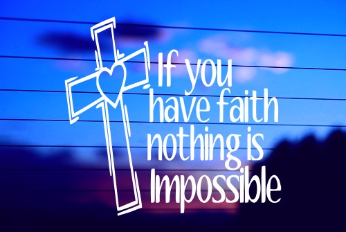 IF YOU HAVE FAITH, NOTHING IS IMPOSSIBLE CAR DECAL STICKER