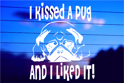 I KISSED A PUG AND I LIKED IT! CAR DECAL STICKER