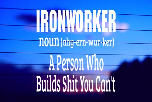 IRONWORKER – NOUN – A PERSON WHO BUILDS SHIT YOU CANT CAR DECAL STICKER