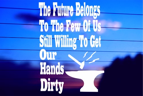 THE FUTURE BELONGS TO THE FEW OF US WILLING TO GET OUR HANDS DIRTY CAR DECAL STICKER
