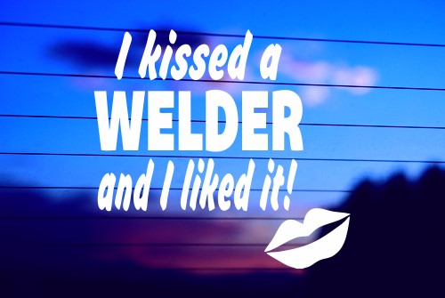 I KISSED A WELDER AND I LIKED IT! CAR DECAL STICKER
