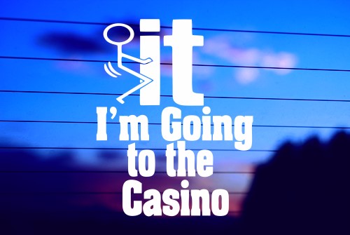 SCREW IT I’M GOING TO THE CASINO CAR DECAL STICKER