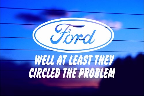FORD AT LEAST THEY CIRCLED THE PROBLEM CAR DECAL STICKER