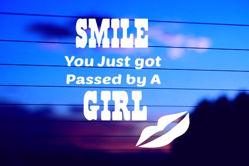 SMILE YOU JUST GOT PASSED BY A GIRL CAR DECAL STICKER