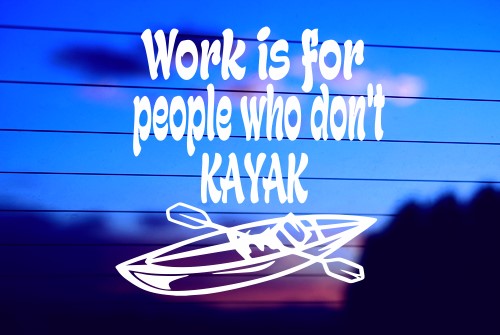 WORK IS FOR PEOPLE WHO DON’T KAYAK CAR DECAL STICKER