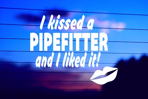 I KISSED A PIPEFITTER AND I LIKED IT! CAR DECAL STICKER