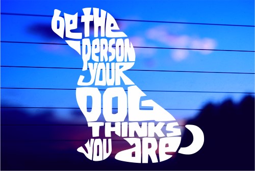 BE THE PERSON YOUR DOG THINKS YOU ARE 3 CAR DECAL STICKER