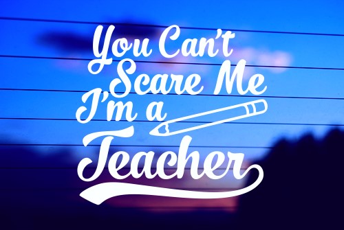 YOU CAN’T SCARE ME, I’M A TEACHER CAR DECAL STICKER