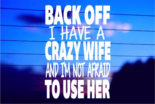 BACK OFF I HAVE A CRAZY WIFE AND I’M NOT AFRAID TO USE HER CAR DECAL STICKER