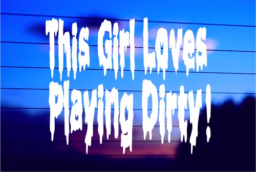 “THIS GIRL LOVES TO PLAY DIRTY!”  CAR DECAL STICKER