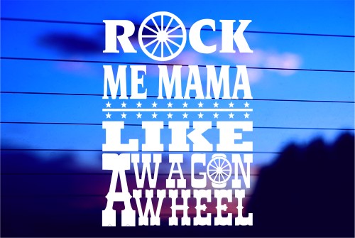 ROCK ME MAMA LIKE A WAGON WHEEL CAR DECAL STICKER