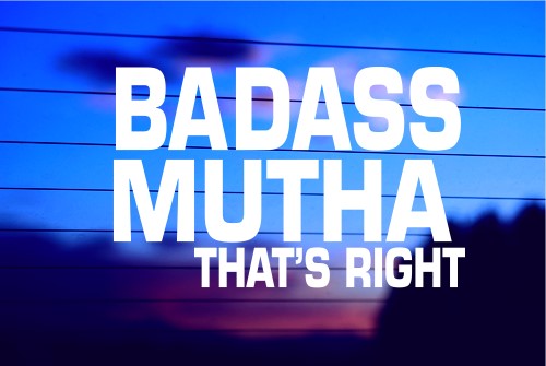 BAD ASS MUTHA THAT’S RIGHT CAR DECAL STICKER
