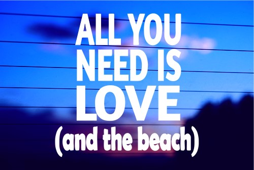 ALL YOU NEED IS LOVE (AND THE BEACH) CAR DECAL STICKER